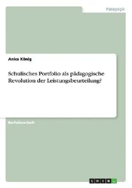 Schulisches Portfolio als pädagogische Revolution der Leistungsbeurteilung? by König, Anica