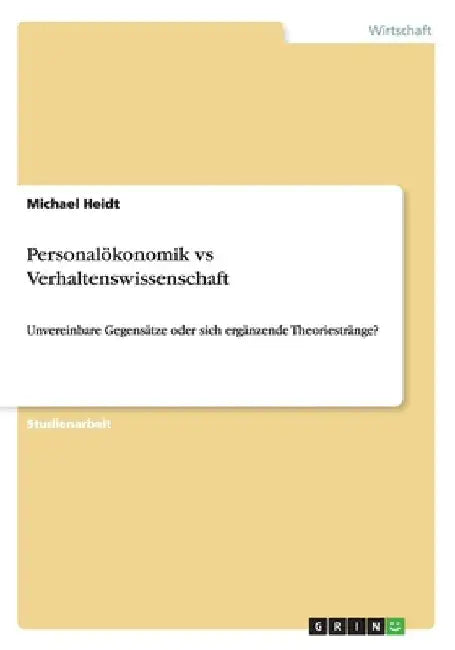 Personalökonomik vs Verhaltenswissenschaft: Unvereinbare Gegensätze oder sich ergänzende Theoriestränge? by Heidt, Michael