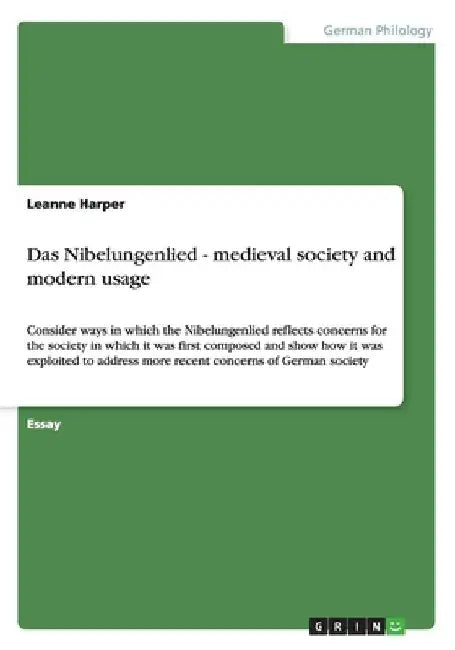 Das Nibelungenlied - medieval society and modern usage: Consider ways in which the Nibelungenlied reflects concerns for the society in which it was fi by Leanne Harper