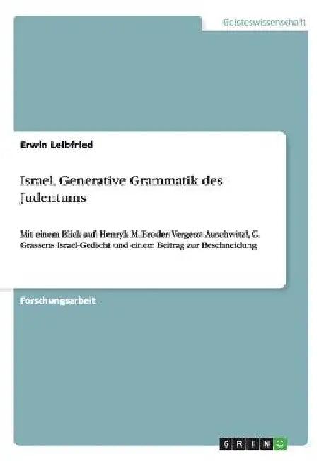 Israel. Generative Grammatik des Judentums: Mit einem Blick auf: Henryk M. Broder: Vergesst Auschwitz!, G. Grassens Israel-Gedicht und einem Beitrag z by Leibfried, Erwin
