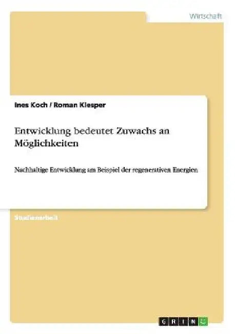 Entwicklung bedeutet Zuwachs an Möglichkeiten: Nachhaltige Entwicklung am Beispiel der regenerativen Energien by Klesper, Roman