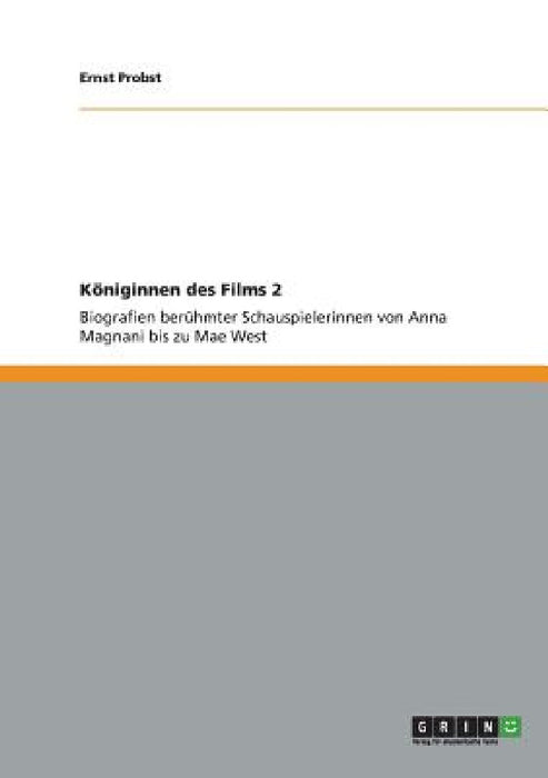 Königinnen des Films 2: Biografien berühmter Schauspielerinnen von Anna Magnani bis zu Mae West by Ernst Probst