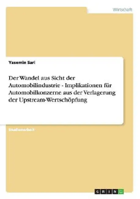 Der Wandel aus Sicht der Automobilindustrie - Implikationen für Automobilkonzerne aus der Verlagerung der Upstream-Wertschöpfung by Sari, Yasemin