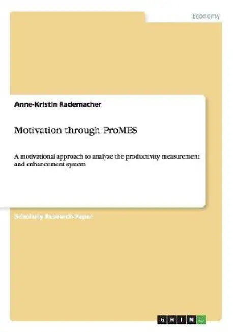 Motivation through ProMES: A motivational approach to analyze the productivity measurement and enhancement system by Anne-Kristin Rademacher