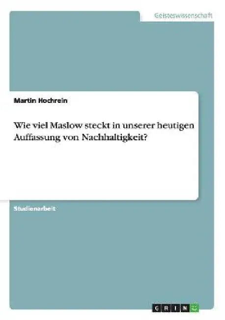 Wie viel Maslow steckt in unserer heutigen Auffassung von Nachhaltigkeit? by Hochrein, Martin