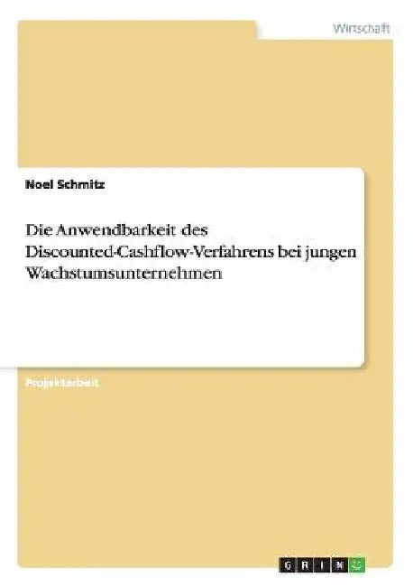 Die Anwendbarkeit des Discounted-Cashflow-Verfahrens bei jungen Wachstumsunternehmen by Schmitz, Noel