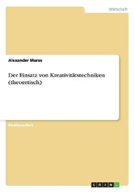 Der Einsatz von Kreativitätstechniken (theoretisch) by Muras, Alexander
