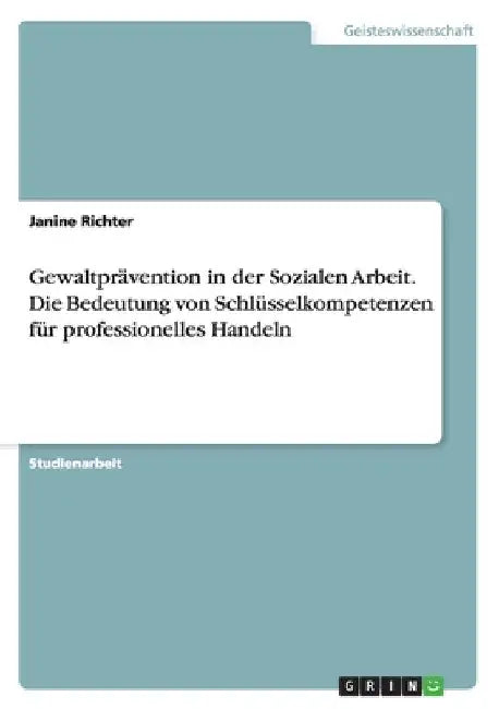 Gewaltprävention in der Sozialen Arbeit. Die Bedeutung von Schlüsselkompetenzen für professionelles Handeln by Richter, Janine