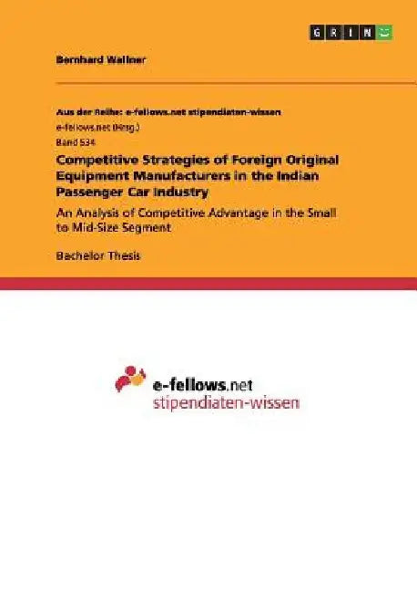Competitive Strategies of Foreign Original Equipment Manufacturers in the Indian Passenger Car Industry: An Analysis of Competitive Advantage in the S by Bernhard Wallner