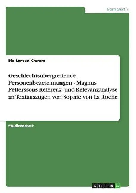Geschlechtsübergreifende Personenbezeichnungen - Magnus Petterssons Referenz- und Relevanzanalyse an Textauszügen von Sophie von La Roche by Kramm, Pia-Loreen