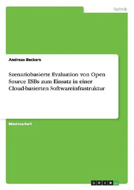 Szenariobasierte Evaluation von Open Source ESBs zum Einsatz in einer Cloud-basierten Softwareinfrastruktur by Beckers, Andreas