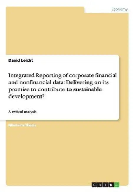 Integrated Reporting of corporate financial and nonfinancial data: Delivering on its promise to contribute to sustainable development?: A critical ana by David Leicht