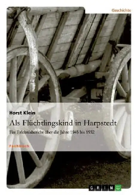 Als Flüchtlingskind in Harpstedt: Ein Erlebnisbericht über die Jahre 1945 bis 1952 by Klein, Horst