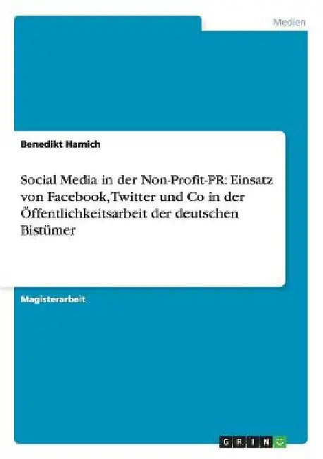 Social Media in der Non-Profit-PR: Einsatz von Facebook, Twitter und Co in der Öffentlichkeitsarbeit der deutschen Bistümer by Hamich, Benedikt