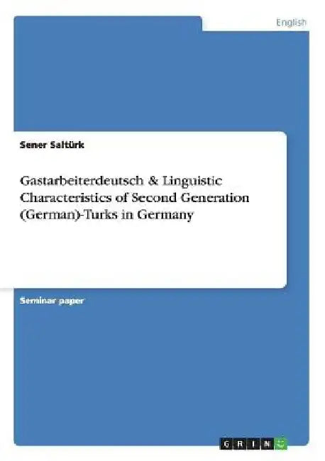 Gastarbeiterdeutsch & Linguistic Characteristics of Second Generation (German)-Turks in Germany by Sener Saltürk
