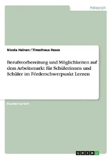 Berufsvorbereitung und Möglichkeiten auf dem Arbeitsmarkt für Schülerinnen und Schüler im Förderschwerpunkt Lernen by Heinen, Nicola