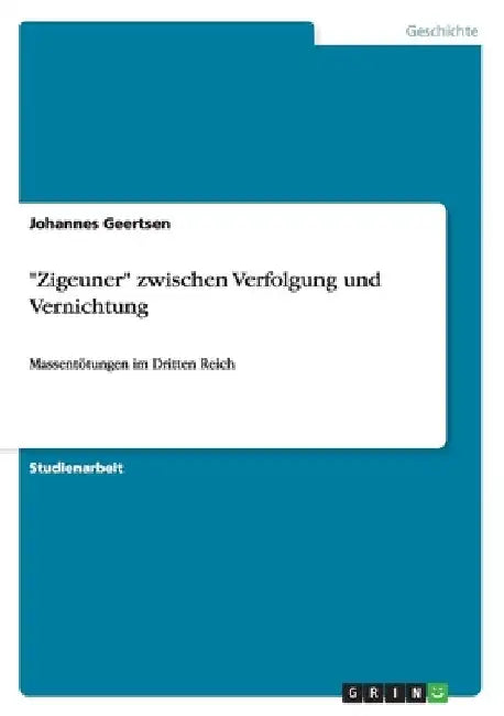 "Zigeuner" zwischen Verfolgung und Vernichtung: Massentötungen im Dritten Reich by Geertsen, Johannes