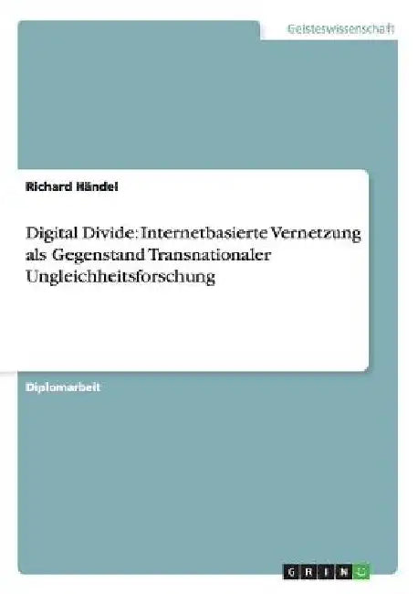 Digital Divide: Internetbasierte Vernetzung als Gegenstand Transnationaler Ungleichheitsforschung by Händel, Richard