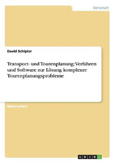 Transport- und Tourenplanung: Verfahren und Software zur Lösung komplexer Tourenplanungsprobleme by Schipior, David