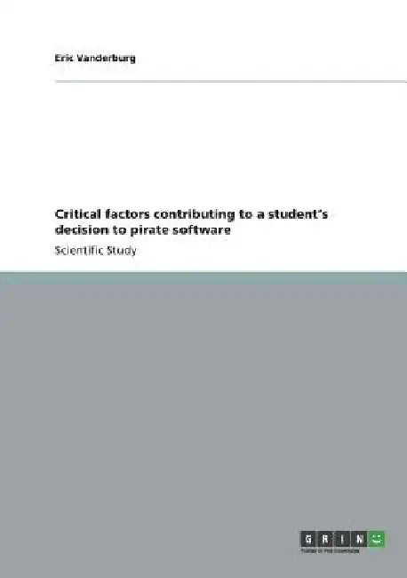Critical factors contributing to a student's decision to pirate software by Eric Vanderburg