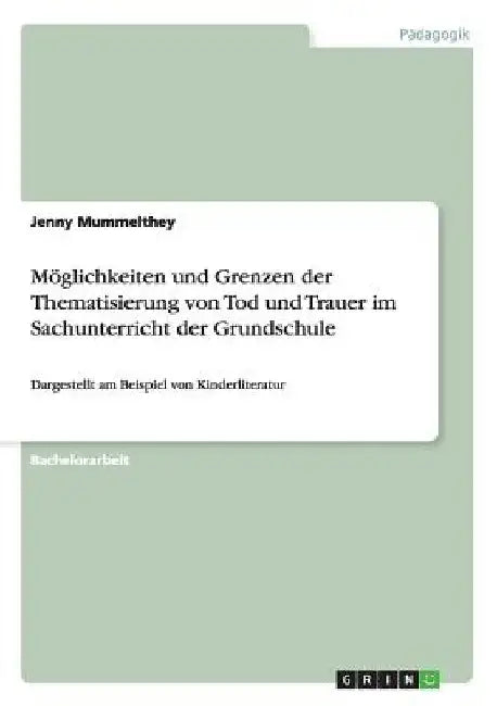 Möglichkeiten und Grenzen der Thematisierung von Tod und Trauer im Sachunterricht der Grundschule: Dargestellt am Beispiel von Kinderliteratur by Mummelthey, Jenny