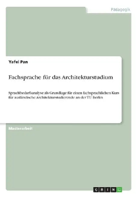 Fachsprache für das Architekturstudium: Sprachbedarfsanalyse als Grundlage für einen fachsprachlichen Kurs für ausländische Architekturstudierende an by Pan, Yafei