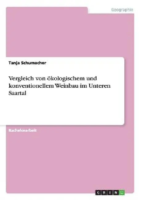 Vergleich von ökologischem und konventionellem Weinbau im Unteren Saartal by Schumacher, Tanja
