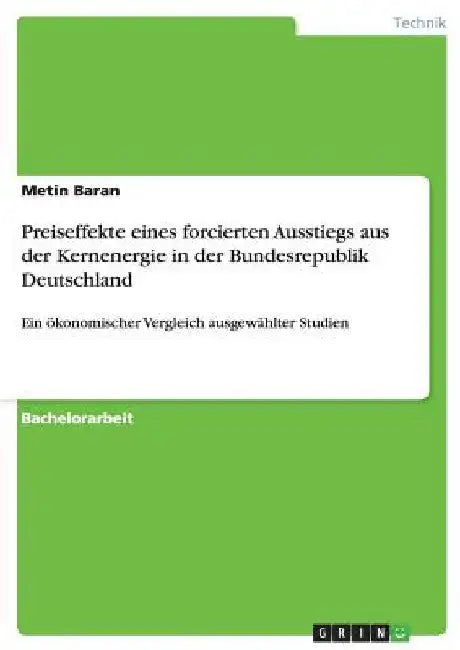 Preiseffekte eines forcierten Ausstiegs aus der Kernenergie in der Bundesrepublik Deutschland: Ein ökonomischer Vergleich ausgewählter Studien by Baran, Metin