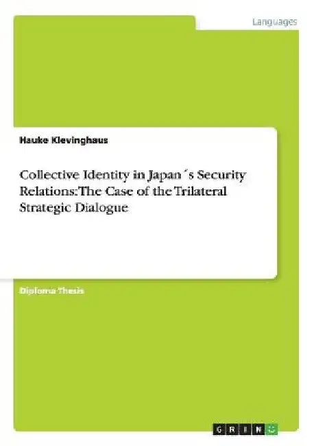 Collective Identity in Japan´s Security Relations: The Case of the Trilateral Strategic Dialogue by Hauke Klevinghaus