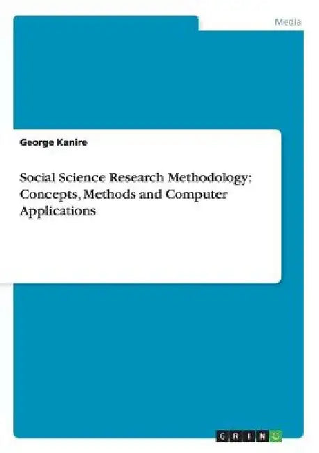 Social Science Research Methodology: Concepts, Methods and Computer Applications by George Kanire