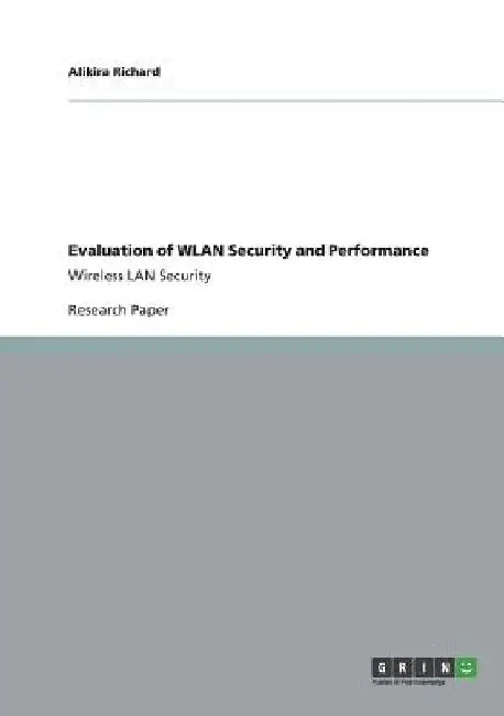 Evaluation of WLAN Security and Performance: Wireless LAN Security by Alikira Richard