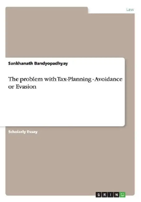 The problem with Tax-Planning - Avoidance or Evasion by Sankhanath Bandyopadhyay
