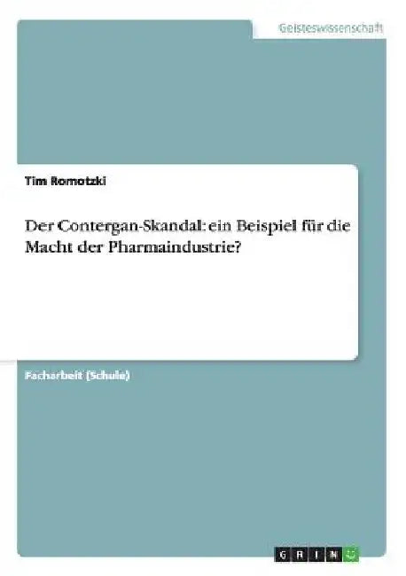 Der Contergan-Skandal: ein Beispiel für die Macht der Pharmaindustrie? by Romotzki, Tim