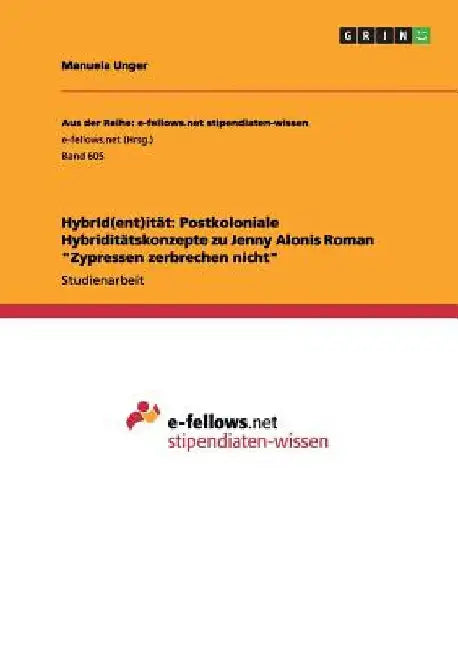 HybrId(ent)ität: Postkoloniale Hybriditätskonzepte zu Jenny Alonis Roman "Zypressen zerbrechen nicht" by Unger, Manuela