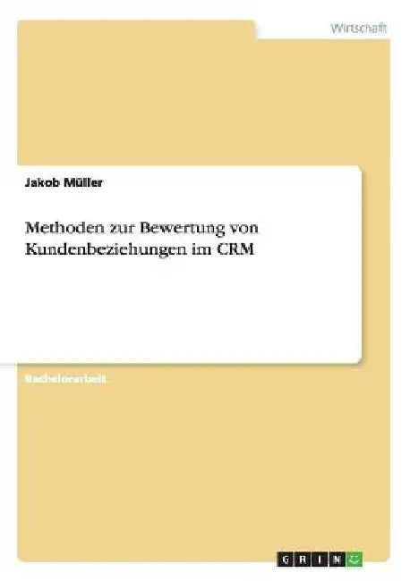 Methoden zur Bewertung von Kundenbeziehungen im CRM by Müller, Jakob