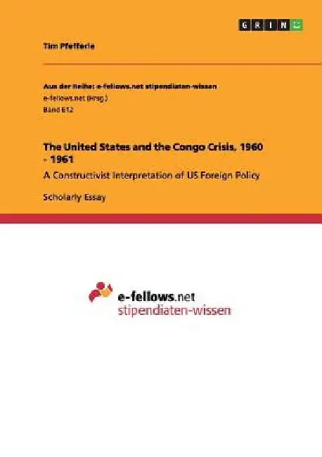 The United States and the Congo Crisis, 1960 - 1961: A Constructivist Interpretation of US Foreign Policy by Tim Pfefferle