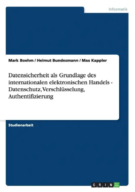 Datensicherheit als Grundlage des internationalen elektronischen Handels - Datenschutz, Verschlüsselung, Authentifizierung by Mark Boehm, Helmut Bundesmann, Max Kappler