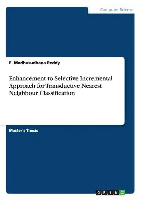 Enhancement to Selective Incremental Approach for Transductive Nearest Neighbour Classification by E. Madhusudhana Reddy