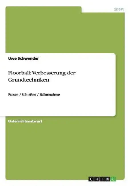 Floorball: Verbesserung der Grundtechniken: Passen / Schießen / Ballannahme by Schwender, Uwe