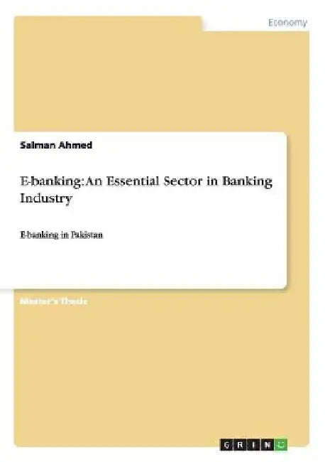E-banking: An Essential Sector in Banking Industry: E-banking in Pakistan by Salman Ahmed