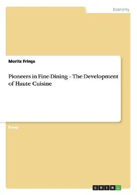 Pioneers in Fine-Dining - The Development of Haute Cuisine by Moritz Frings