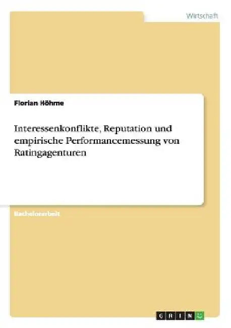 Interessenkonflikte, Reputation und empirische Performancemessung von Ratingagenturen by Höhme, Florian