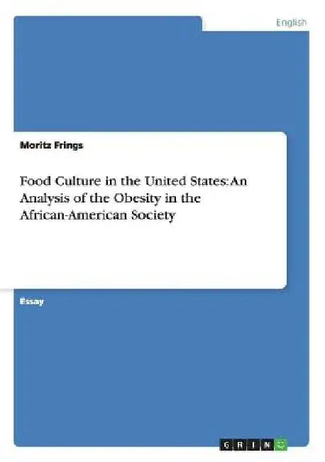 Food Culture in the United States: An Analysis of the Obesity in the African-American Society by Moritz Frings