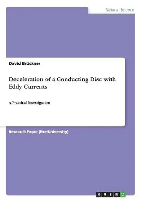 Deceleration of a Conducting Disc with Eddy Currents: A Practical Investigation by David Brückner