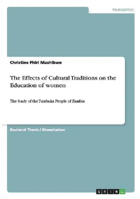 The Effects of Cultural Traditions on the Education of women: The Study of the Tumbuka People of Zambia by Christine Phiri Mushibwe