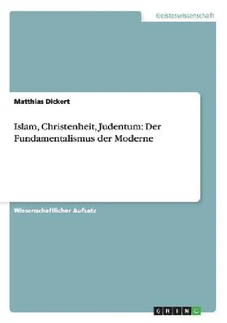 Islam, Christenheit, Judentum: Der Fundamentalismus der Moderne by Dickert, Matthias