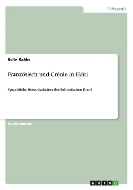 Französisch und Créole in Haïti: Sprachliche Besonderheiten des haïtianischen Kreol by Sahin, Selin