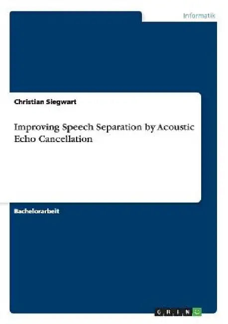 Improving Speech Separation by Acoustic Echo Cancellation by Siegwart, Christian