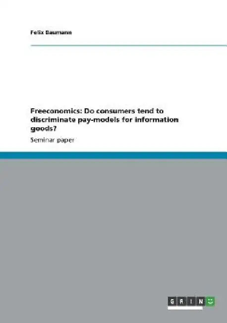 Freeconomics: Do consumers tend to discriminate pay-models for information goods? by Felix Baumann
