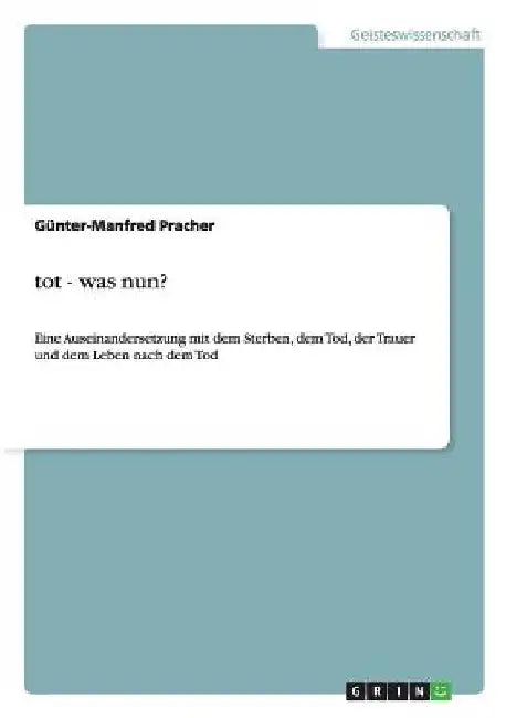 Tot, was nun? Eine Auseinandersetzung mit dem Sterben, dem Tod, der Trauer und dem Leben nach dem Tod by Pracher, Günter-Manfred